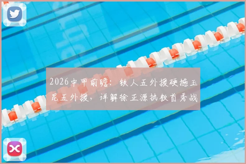 2026中甲前瞻：铁人五外援硬撼玉昆五外援，详解徐正源执教首秀战术布置与胜负关键