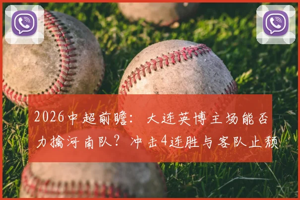 2026中超前瞻:大连英博主场能否力擒河南队?冲击4连胜与客队止颓之战全解析
