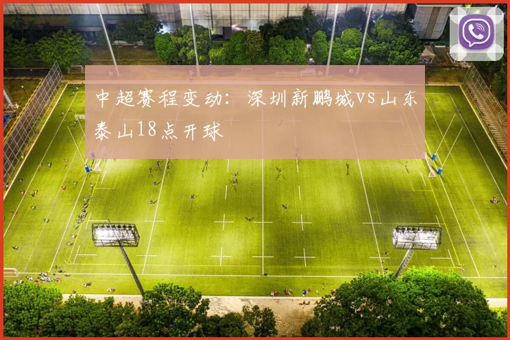 中超赛程变动：深圳新鹏城vs山东泰山18点开球
